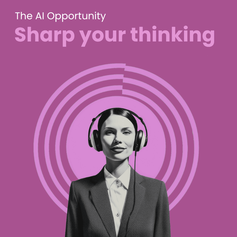 The AI Opportunity - Sharpen your thinking